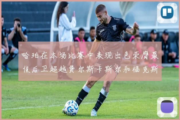 哈珀在本场比赛中表现出色荣膺最佳后卫超越费尔斯卡斯尔和福克斯
