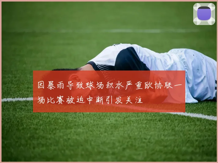 因暴雨导致球场积水严重欧协联一场比赛被迫中断引发关注